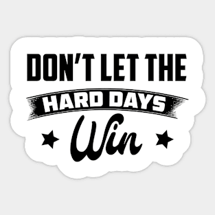 Don't Let The Hard Days Win Inspirational Sayings Sticker